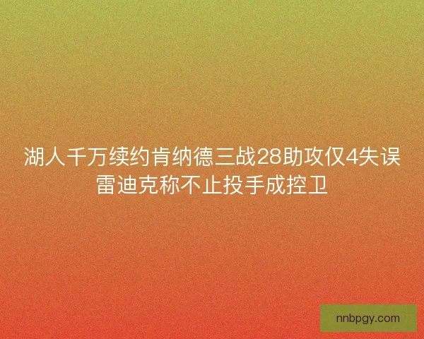 湖人千万续约肯纳德三战28助攻仅4失误雷迪克称不止投手成控卫 湖人千万续约肯纳德三战28助攻仅4失误雷迪克称不止投手成控卫